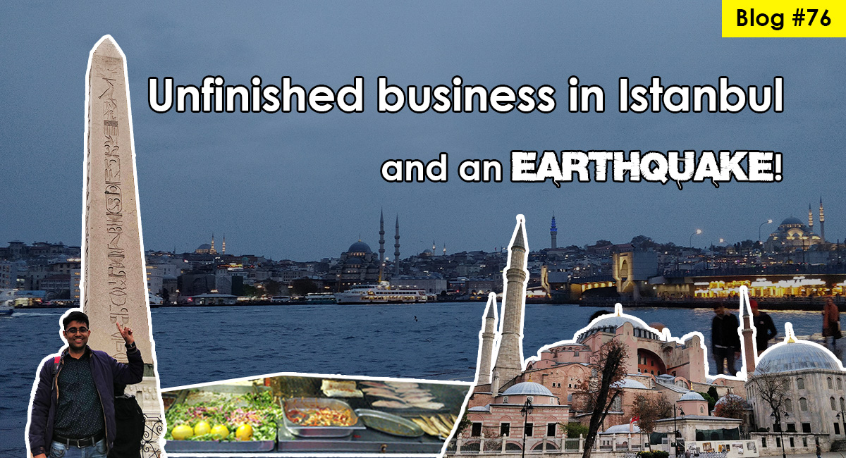 Unfinished business in Istanbul and an Earthquake